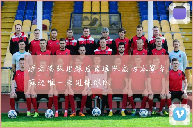 连云港队进球后南通队成为本赛季苏超唯一未进球球队